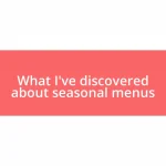 What I’ve discovered about seasonal menus