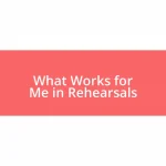 What Works for Me in Rehearsals