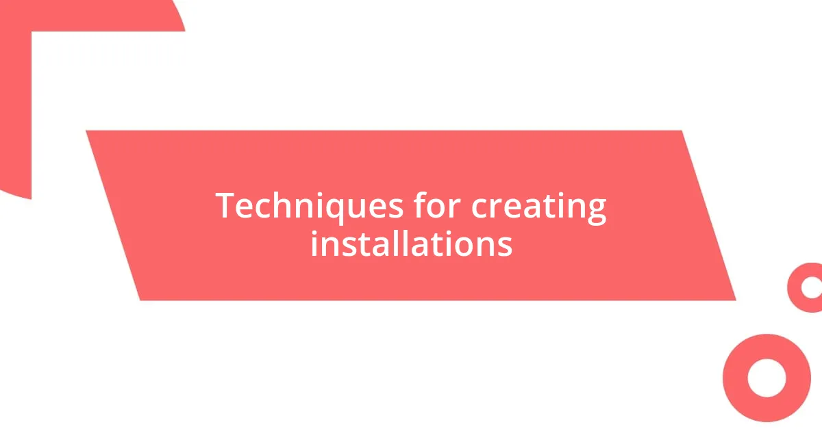 Techniques for creating installations