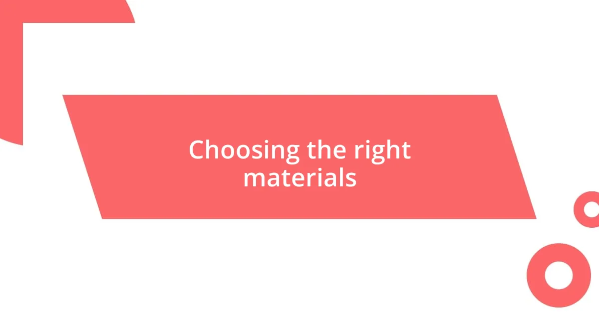 Choosing the right materials