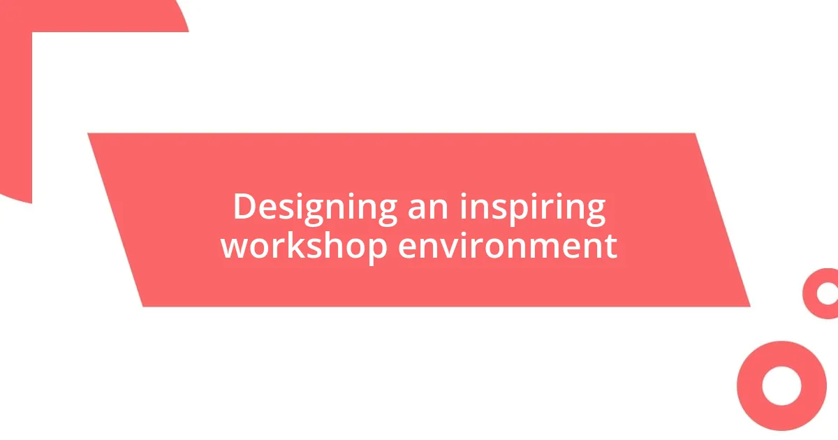 Designing an inspiring workshop environment