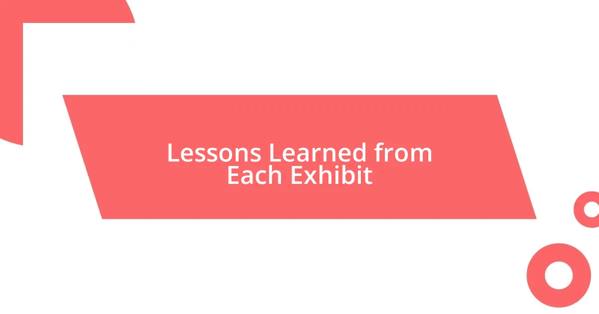 Lessons Learned from Each Exhibit